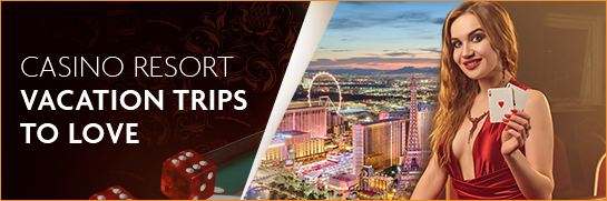 Casino Resort Vacation Trips to Love